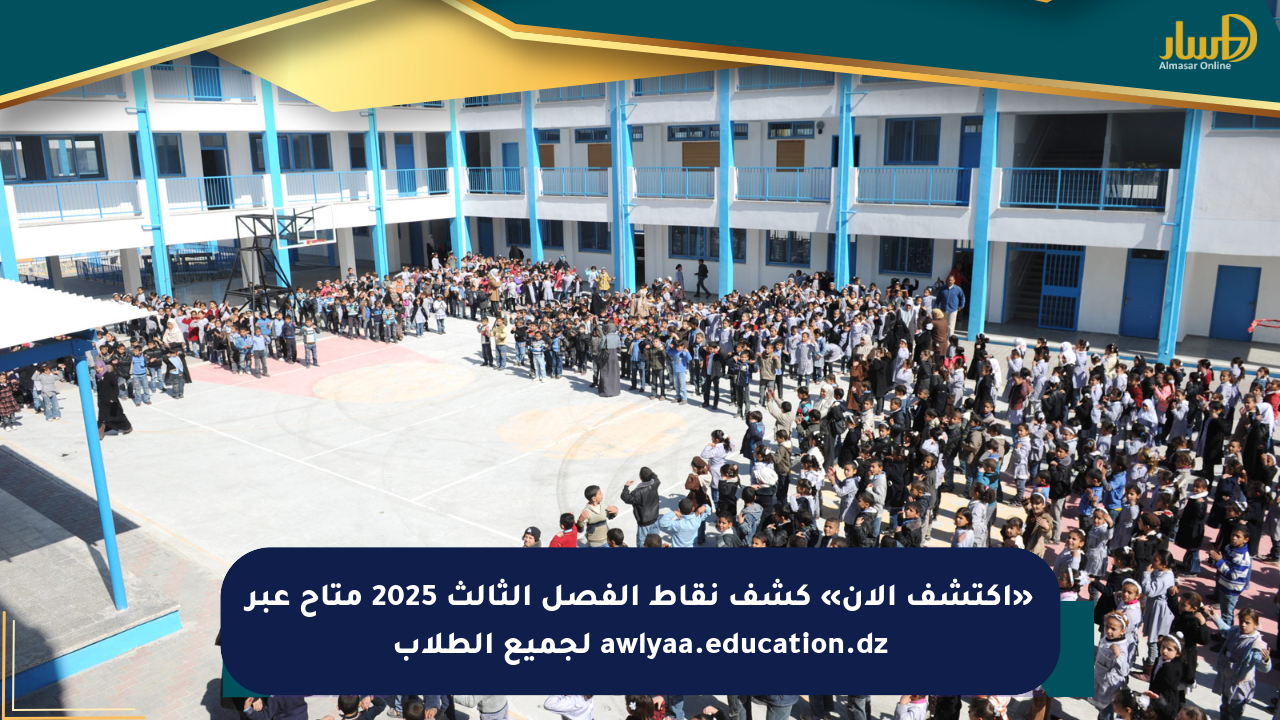 «اكتشف الآن» كشف نقاط الفصل الثالث 2025 متاح عبر awlyaa.education.dz لجميع الطلاب